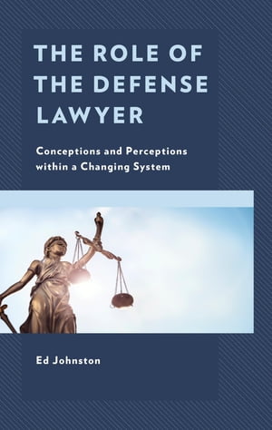 The Role of the Defense Lawyer Conceptions and Perceptions within a Changing System