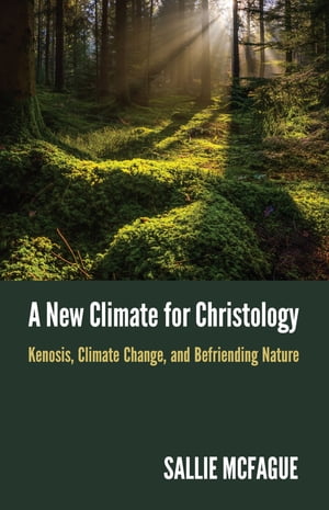 A New Climate for Christology Kenosis, Climate Change, and Befriending Nature