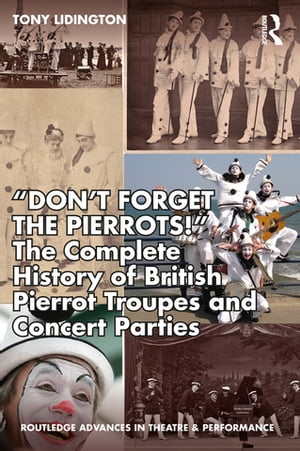 “Don’t Forget The Pierrots!'' The Complete History of British Pierrot Troupes & Concert Parties