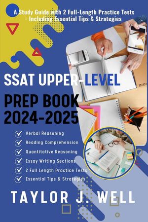 SSAT UPPER-LEVEL PREP 2024-2025 A Study Guide with 2 Full-Length Practice Tests ? Including Essential Tips & Strategies【電子書籍】[ TAYLOR J. WELL ]