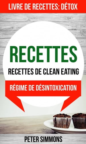 Recettes: Recettes de clean eating (Livre De Recettes: D tox: R gime de d sintoxication)【電子書籍】 Peter Simmons