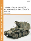 Modelling a German 15cm sIG33 auf Selbstfahrlafette 38(t) (Sf) Ausf.K In 1/35 scale【電子書籍】[ Gary Edmundson ]