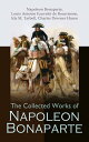 The Collected Works of Napoleon Bonaparte Life & Legacy of the Great French Emperor: Biography, Memoirs & Personal Writings