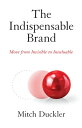 The Indispensable Brand Move from Invisible to Invaluable【電子書籍】 Mitch Duckler