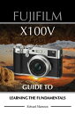 Fujifilm X100V: Guide to Learning the Fundamenta