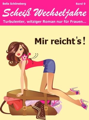 Mir reichts! Schei? Wechseljahre, Band 9. Turbulenter, witziger Liebesroman nur f?r Frauen...【電子書籍】[ Bella Sch?neberg ]