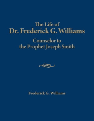 The Life of Dr. Frederick G. Williams: Counselor to the Prophet Joseph Smith