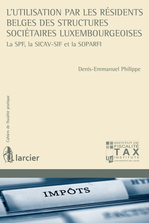 L'utilisation par les r?sidents belges des structures soci?taires luxembourgeoises La SPF,la SICAV-SIF et la SOPARFI