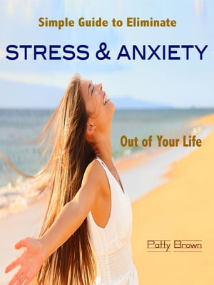 Simple Guide to Eliminate Stress & Anxiety Out of Your Life