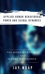 Applied Human Behavioural Power and Sexual Dynamics: The Book of Social and Sexual Dominance -【電子書籍】[ Jay Moap ]