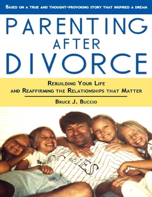 Parenting After Divorce: Rebuilding Your Life and Reaffirming the Relationships That Matter【電子書籍】[ Bruce J. Buccio ]