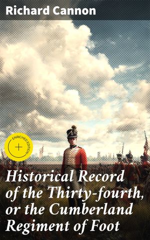 ŷKoboŻҽҥȥ㤨Historical Record of the Thirty-fourth, or the Cumberland Regiment of Foot Enriched edition. An account of the formation of the regiment in 1702 and of its subsequent services to 1844Żҽҡ[ Richard Cannon ]פβǤʤ300ߤˤʤޤ
