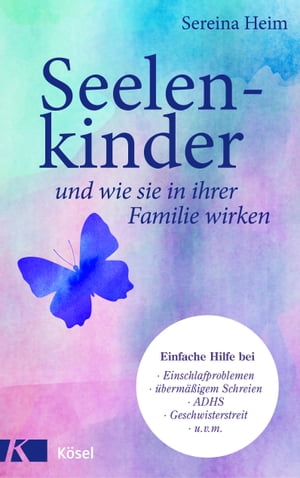 Seelenkinder und wie sie in ihrer Familie wirken Einfache Hilfe f?r Babys & Kinder bei: Einschlafproblemen, ?berm??igem Schreien, ADHS, Geschwisterstreit u.v.m.