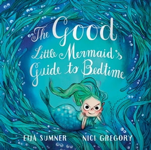 The Good Little Mermaid's Guide to BedtimeŻҽҡ[ Eija Sumner ]