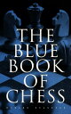 The Blue Book of Chess Fundamentals of the Game and an Analysis of All the Recognized Openings【電子書籍】 Howard Staunton