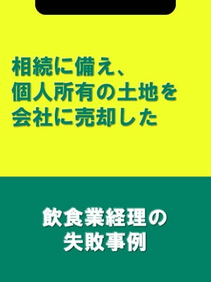 相続に備え、個人所有の土地を会社に売却した[飲食業経理の失敗事例]