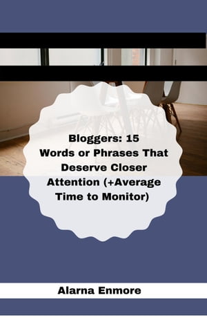 Bloggers: 15 Words or Phrases That Deserve Closer Attention (+Average Time to Monitor)