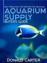 Aquarium Supply Buyers Guide - Best Practices for Keeping Fish Revealed【電子書籍】[ D...
