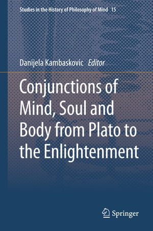 Conjunctions of Mind, Soul and Body from Plato to the Enlightenment【電子書籍】