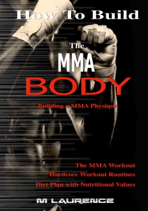 How To Build The MMA Body【電子書籍】[ M Laurence ]