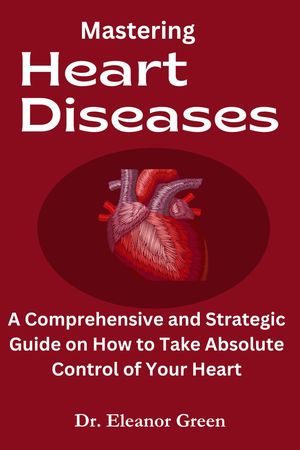 ŷKoboŻҽҥȥ㤨Mastering Heart Diseases Understanding the Types, Symptoms, Tests, and Management of Heart Diseases The Ultimate Revolutionary Guide to Easily Prevent, Reverse and Control Cardiovascular DiseasesŻҽҡ[ Dr. Eleanor Green ]פβǤʤ871ߤˤʤޤ