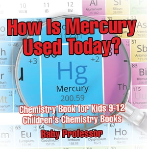 How Is Mercury Used Today? Chemistry Book for Kids 9-12 | Children's Chemistry Books