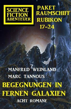 Begegnungen in fernen Galaxien: Raumschiff Rubikon 17-24 Science Fiction Abenteuer Paket: Acht Romane