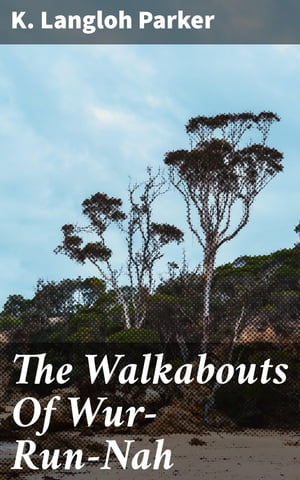 The Walkabouts Of Wur-Run-NahŻҽҡ[ K. Langloh Parker ]