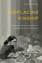 Displacing Kinship The Intimacies of Intergenerational Trauma in Vietnamese American Cultural Production