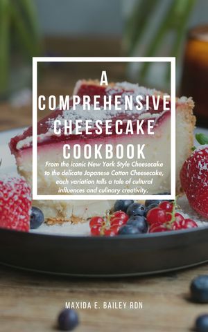 A Comprehensive Cheesecake Cookbook From the iconic New York Style Cheesecake to the delicate Japanese Cotton Cheesecake, each variation tells a tale of cultural influences and culinary creativity.【電子書籍】[ MAXIDA E. BAILEY RDN ]