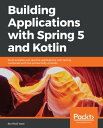 Building Applications with Spring 5 and Kotlin Build Scalable and Reactive applications with Spring combined with the productivity of Kotlin【電子書籍】 Milos Vasic