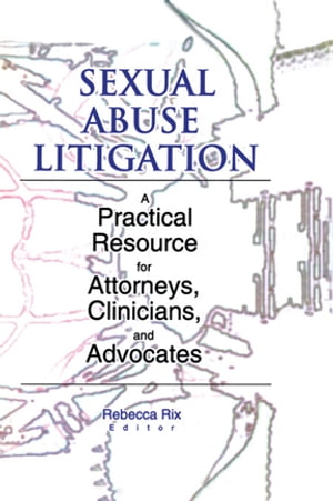 Sexual Abuse Litigation A Practical Resource for Attorneys, Clinicians, and Advocates