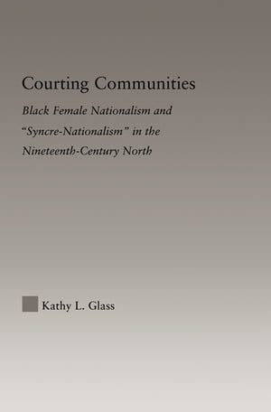 Courting Communities Black Female Nationalism and "Syncre-Nationalism" in the Nineteenth Century