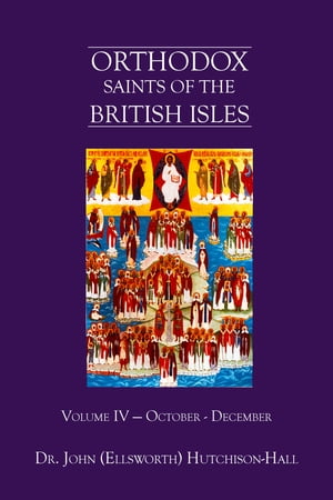 Orthodox Saints of the British Isles: Volume Four - October ? December【電子書籍】[ Dr. John (Ellsworth) Hutchison-Hall ]