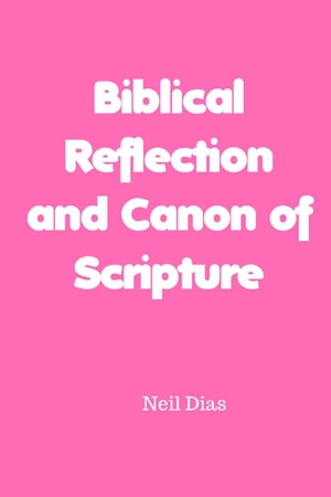 Biblical Reflection and Canon of ScriptureŻҽҡ[ Neil Dias ]