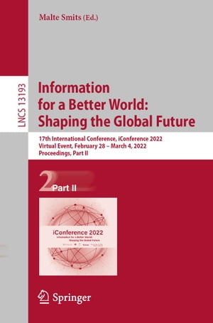 Information for a Better World: Shaping the Global Future 17th International Conference, iConference 2022, Virtual Event, February 28 ? March 4, 2022, Proceedings, Part IIŻҽҡ