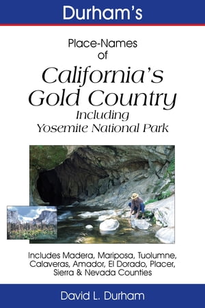 Durham’s Place-Names of California’s Gold CountryIncluding Yosemite National Park, Madera, Mariposa, Tuolumne, Calaveras, Amador, El Dorado, Placer, Sierra & Nevada Counties【電子書籍】[ David L. Durham ]