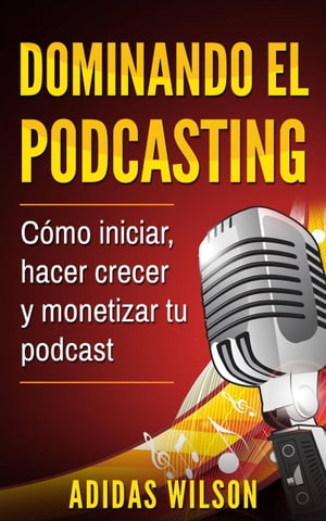 Dominando el Podcasting【電子書籍】[ Adidas Wilson ]