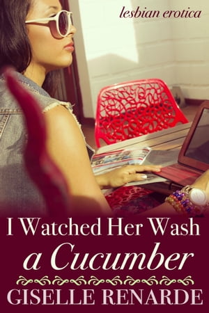 I Watched Her Wash a Cucumber: Lesbian Erotica