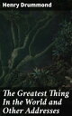 The Greatest Thing In the World and Other Addresses Exploring the Power of Love:...