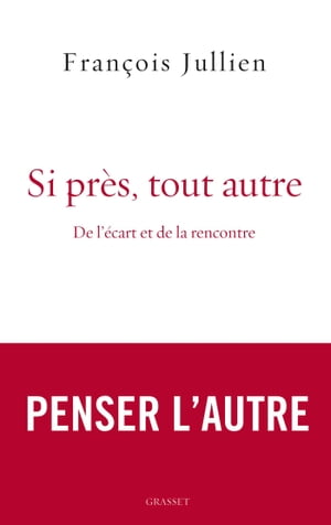 Si pr?s, tout autre De l'?cart et de la rencontre【電子書籍】[ Fran?ois Jullien ]