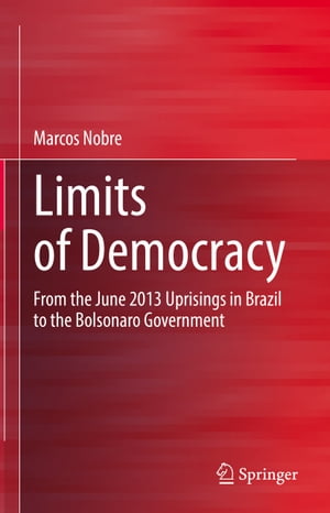 Limits of Democracy From the June 2013 Uprisings in Brazil to the Bolsonaro Government【電子書籍】 Marcos Nobre
