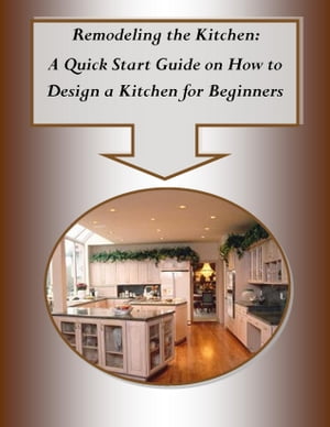 Remodeling the Kitchen– A Quick Start Guide on How to Design a Kitchen for Beginners