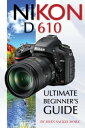 Nikon D610: Ultimate Beginner’s Guide【電子書籍】 John Sackelmore