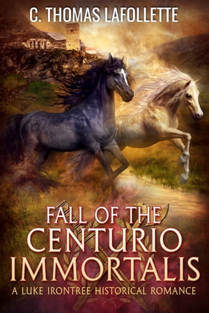 Fall of the Centurio Immortalis A Luke Irontree Historical Fantasy Romance