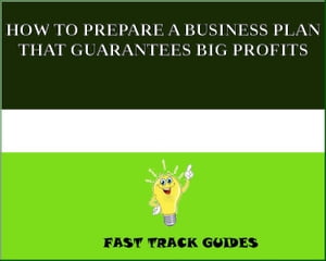 HOW TO PREPARE A BUSINESS PLAN THAT GUARANTEES BIG PROFITS