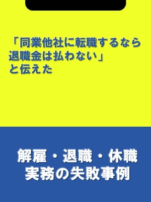 「同業他社に転職するなら退職金は払わない」と伝えた[解雇・退職・休職実務の失敗事例]