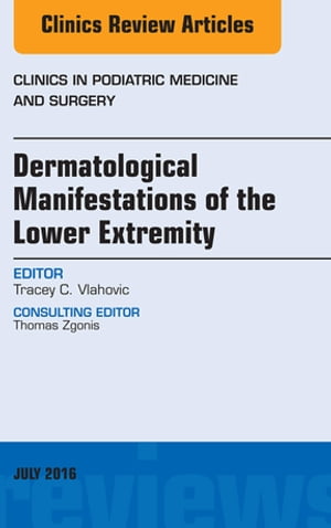 Dermatologic Manifestations of the Lower Extremity, An Issue of Clinics in Podiatric Medicine and Surgery