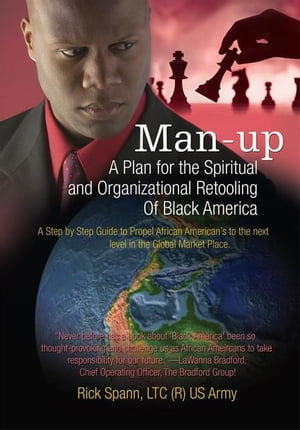 Man-Up A Plan for the Spiritual and Organizational Retooling Of Black AmericaŻҽҡ[ Ricky Spann LTC US Army ]