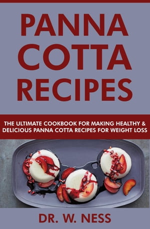 Panna Cotta Recipes: The Ultimate Cookbook for Making Healthy and Deli...